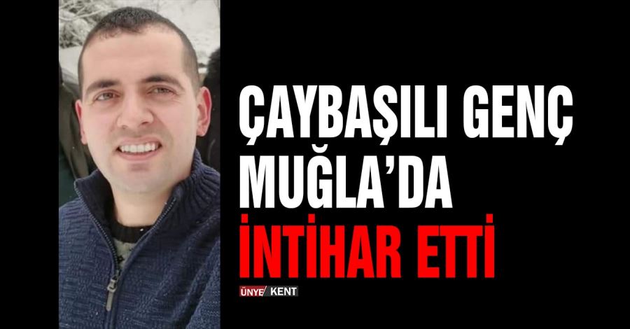  Çaybaşılı genç Muğla’da intihar etti
