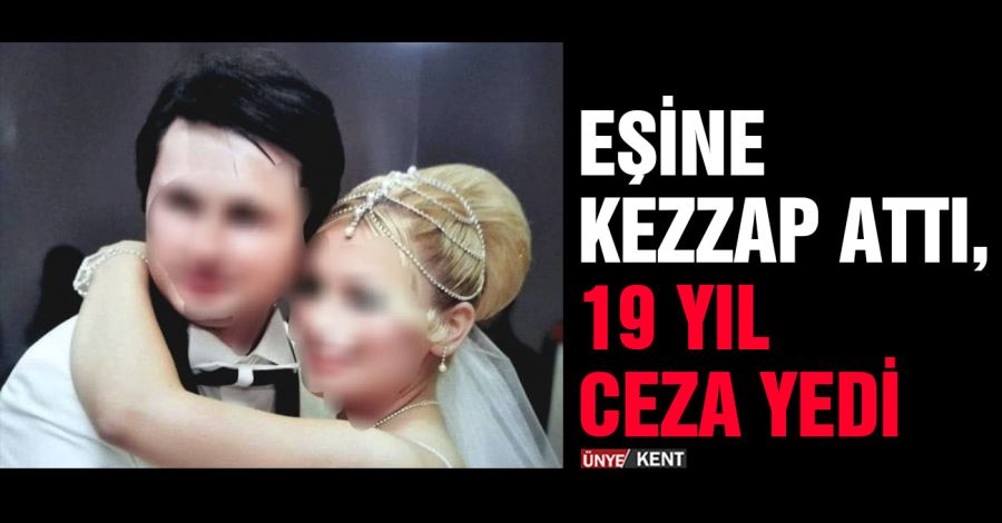 Eşine kezzap attı, 19 yıl ceza yedi