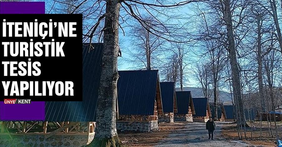   İteniçi’ne turistik tesis yapılıyor