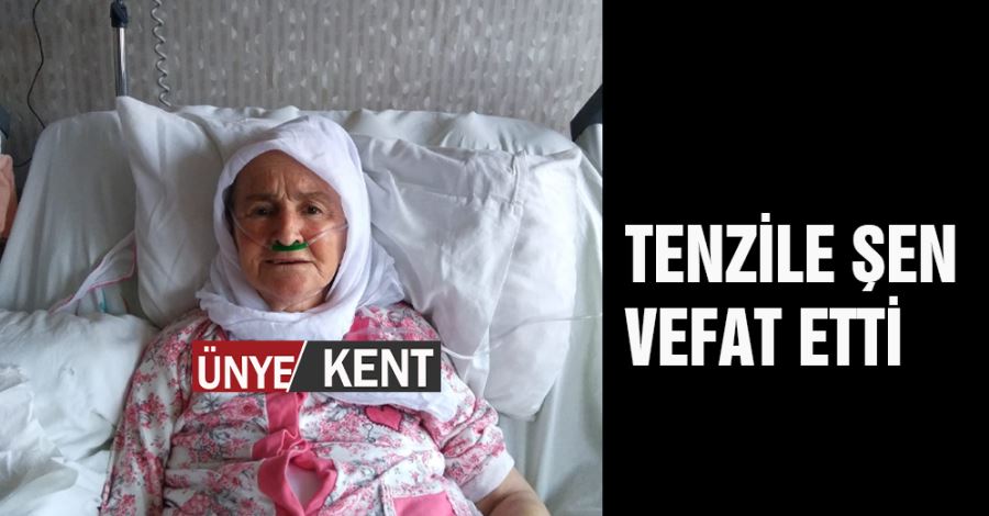 Tenzile Şen vefat etti