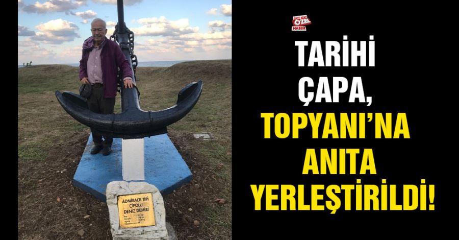  Tarihi çapa, Topyanı’na anıta yerleştirildi!