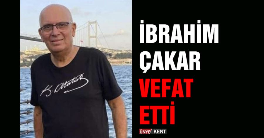 İbrahim Çakar vefat etti