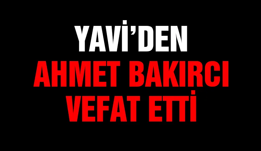 Yavi’den Ahmet Bakırcı vefat etti