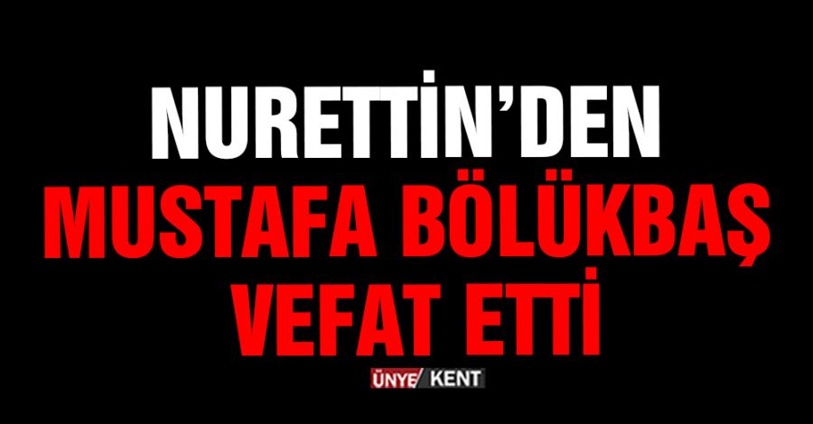 Nurettin’den Mustafa Bölükbaş vefat etti