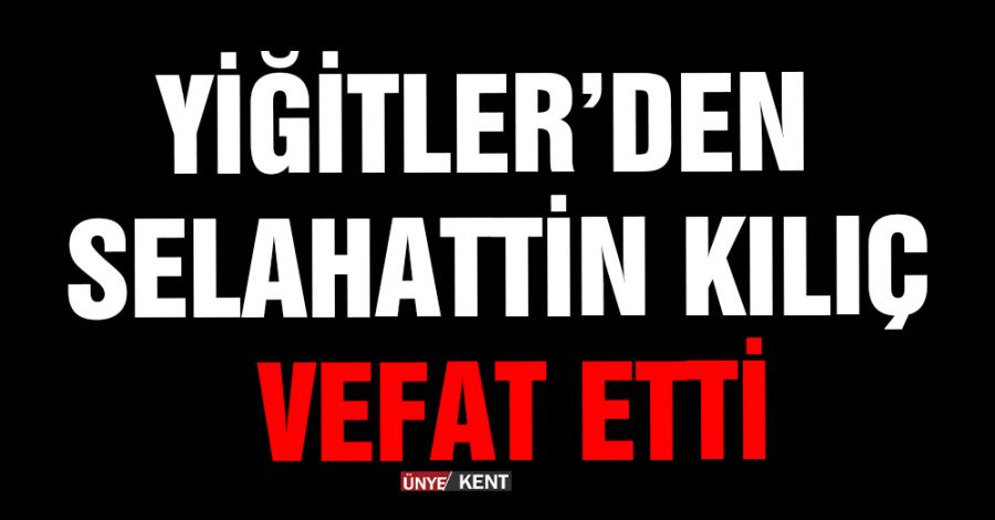 Yiğitler’den Selahattin Kılıç vefat etti