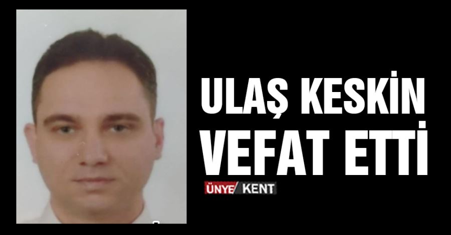 Ulaş Keskin vefat etti