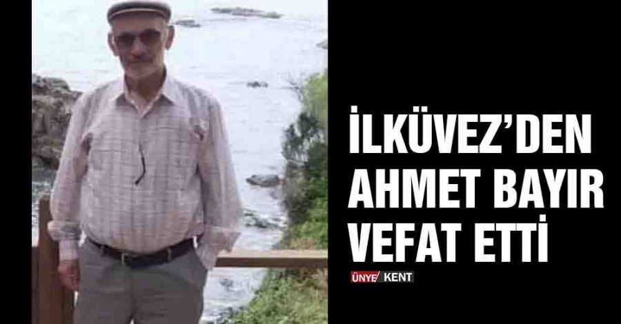   İlküvez’den Ahmet Bayır vefat etti
