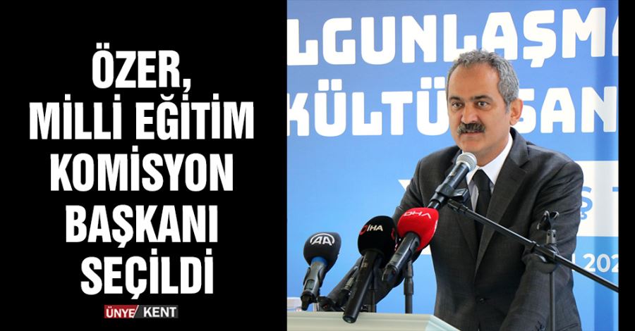  Özer, Milli Eğitim Komisyon Başkanı seçildi