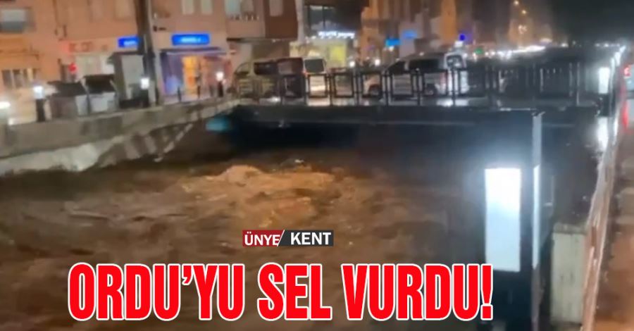 Ordu’yu sel vurdu!