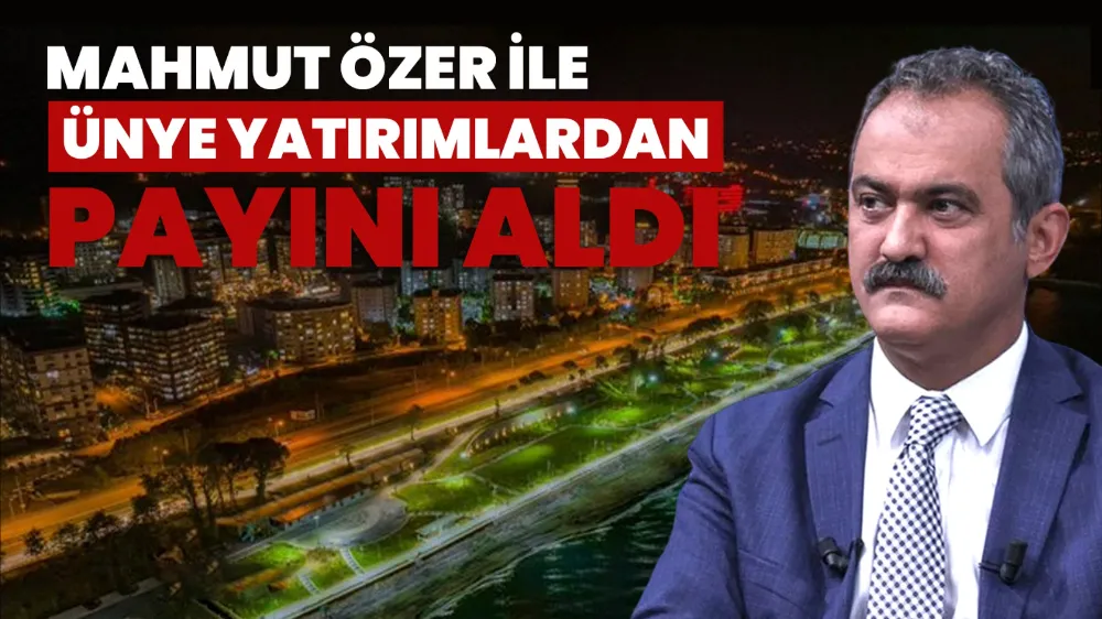Özer’den Ünye’ye milyarlarca liralık yatırım hamlesi