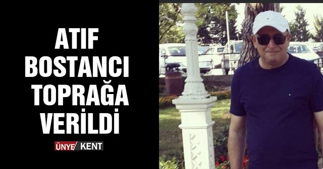 Atıf Bostancı toprağa verildi
