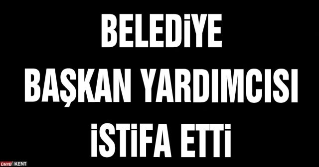 Belediye Başkan Yardımcısı istifa etti