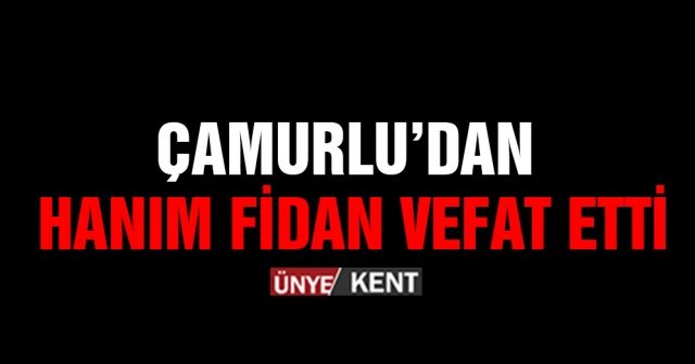 Çamurlu’dan Hanım Fidan vefat etti