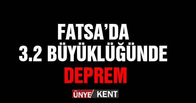 Fatsa’da 3.2 büyüklüğünde deprem