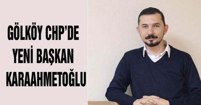 Gölköy CHP’de yeni Başkan  Karaahmetoğlu