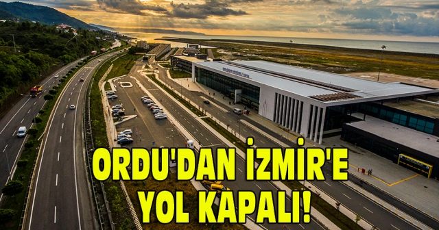 Ordu'dan İzmir'e yol kapalı!