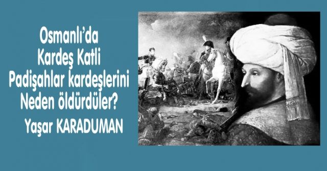 Osmanlı’da  Kardeş Katli Padişahlar kardeşlerini  Neden öldürdüler?