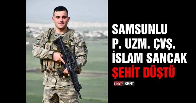Samsunlu P. Uzm. Çvş. İslam Sancak şehit düştü