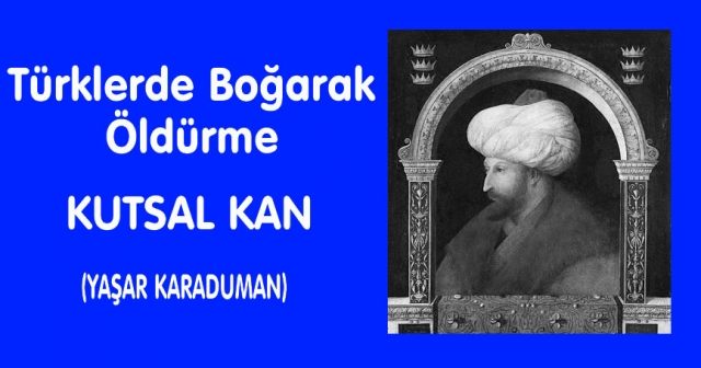 Türklerde Boğarak Öldürme  KUTSAL KAN