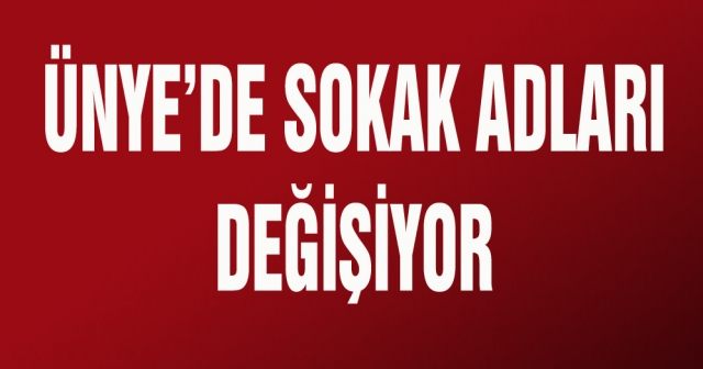 Ünye’de sokak adları değişiyor